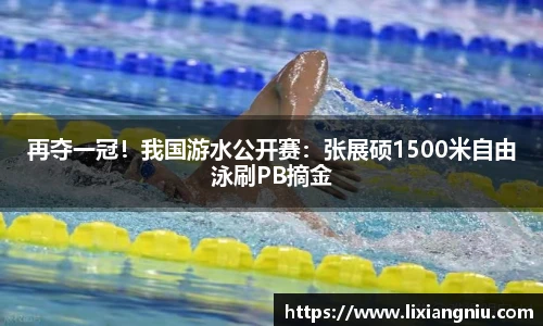 再夺一冠！我国游水公开赛：张展硕1500米自由泳刷PB摘金